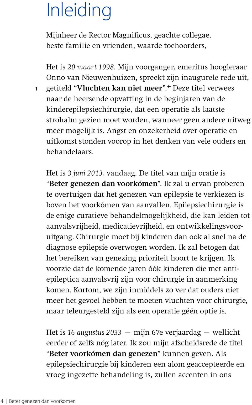 Deze titel verwees naar de heersende opvatting in de beginjaren van de kinderepilepsiechirurgie, dat een operatie als laatste strohalm gezien moet worden, wanneer geen andere uitweg meer mogelijk is.