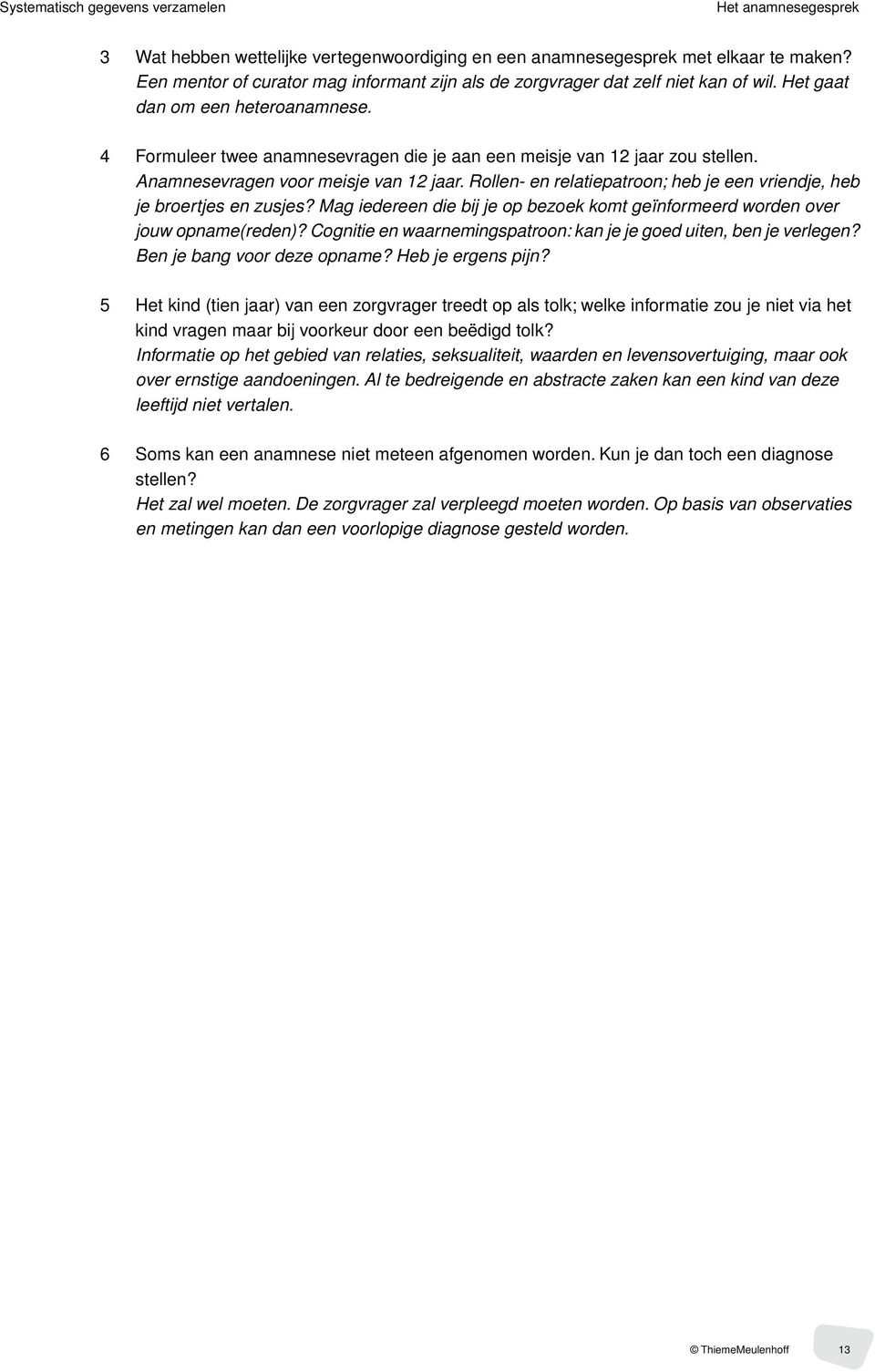 Anamnesevragen voor meisje van 12 jaar. Rollen- en relatiepatroon; heb je een vriendje, heb je broertjes en zusjes? Mag iedereen die bij je op bezoek komt geïnformeerd worden over jouw opname(reden)?