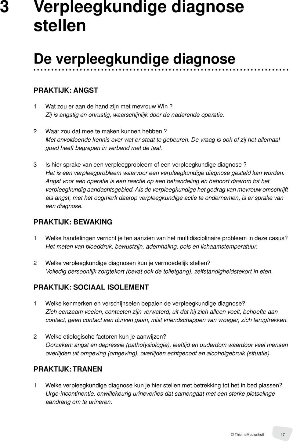 3 Is hier sprake van een verpleegprobleem of een verpleegkundige diagnose? Het is een verpleegprobleem waarvoor een verpleegkundige diagnose gesteld kan worden.