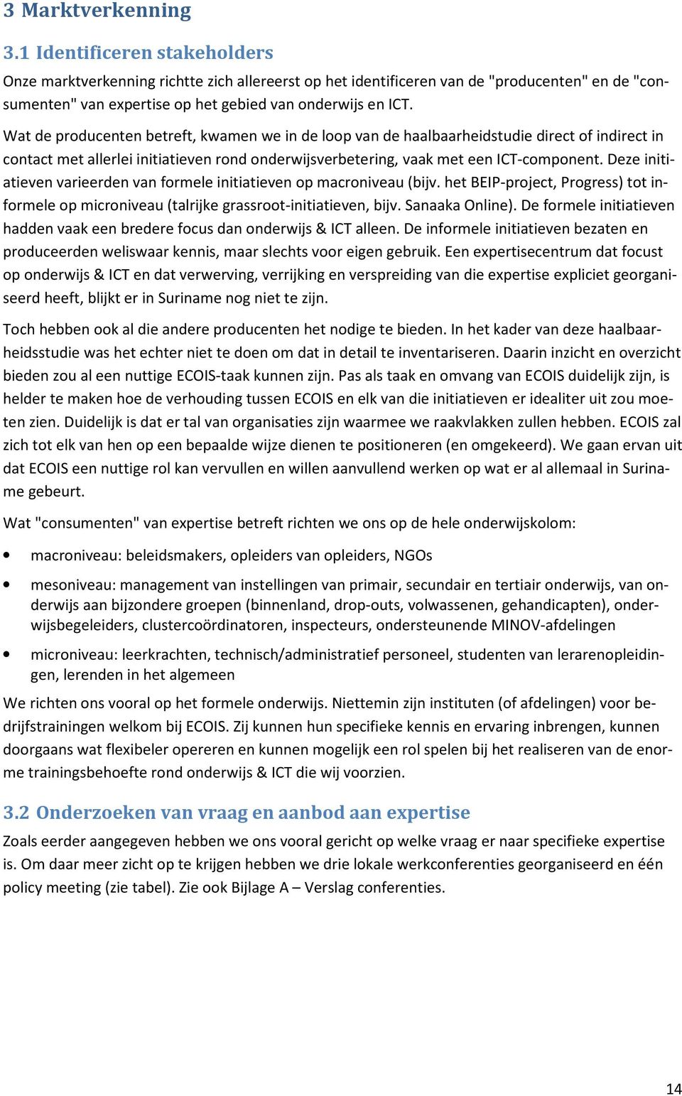 Wat de producenten betreft, kwamen we in de loop van de haalbaarheidstudie direct of indirect in contact met allerlei initiatieven rond onderwijsverbetering, vaak met een ICT-component.