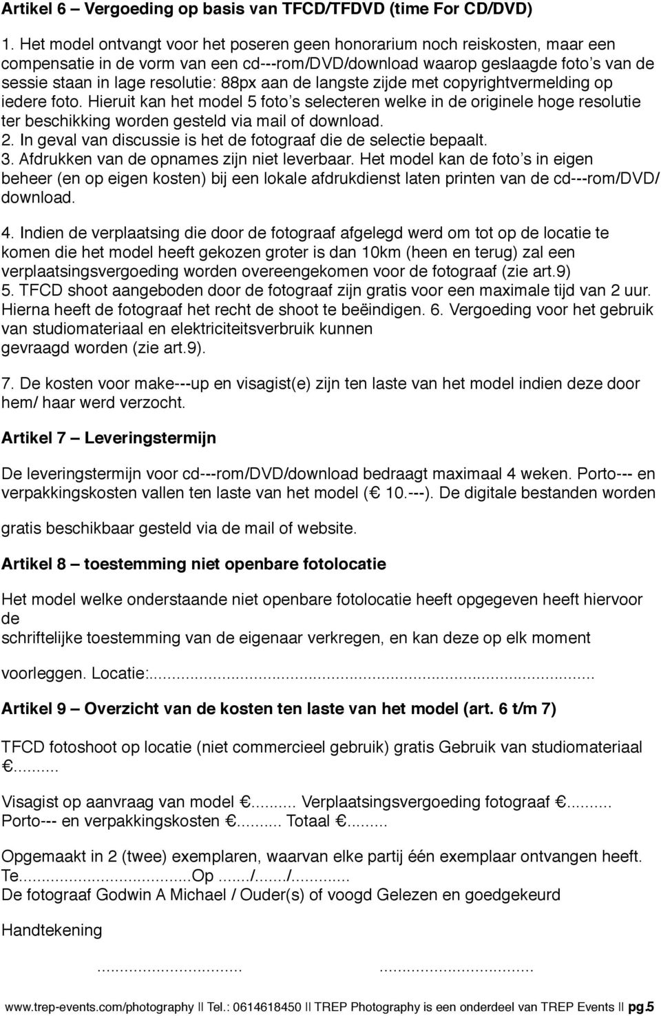 aan de langste zijde met copyrightvermelding op iedere foto. Hieruit kan het model 5 foto s selecteren welke in de originele hoge resolutie ter beschikking worden gesteld via mail of download. 2.