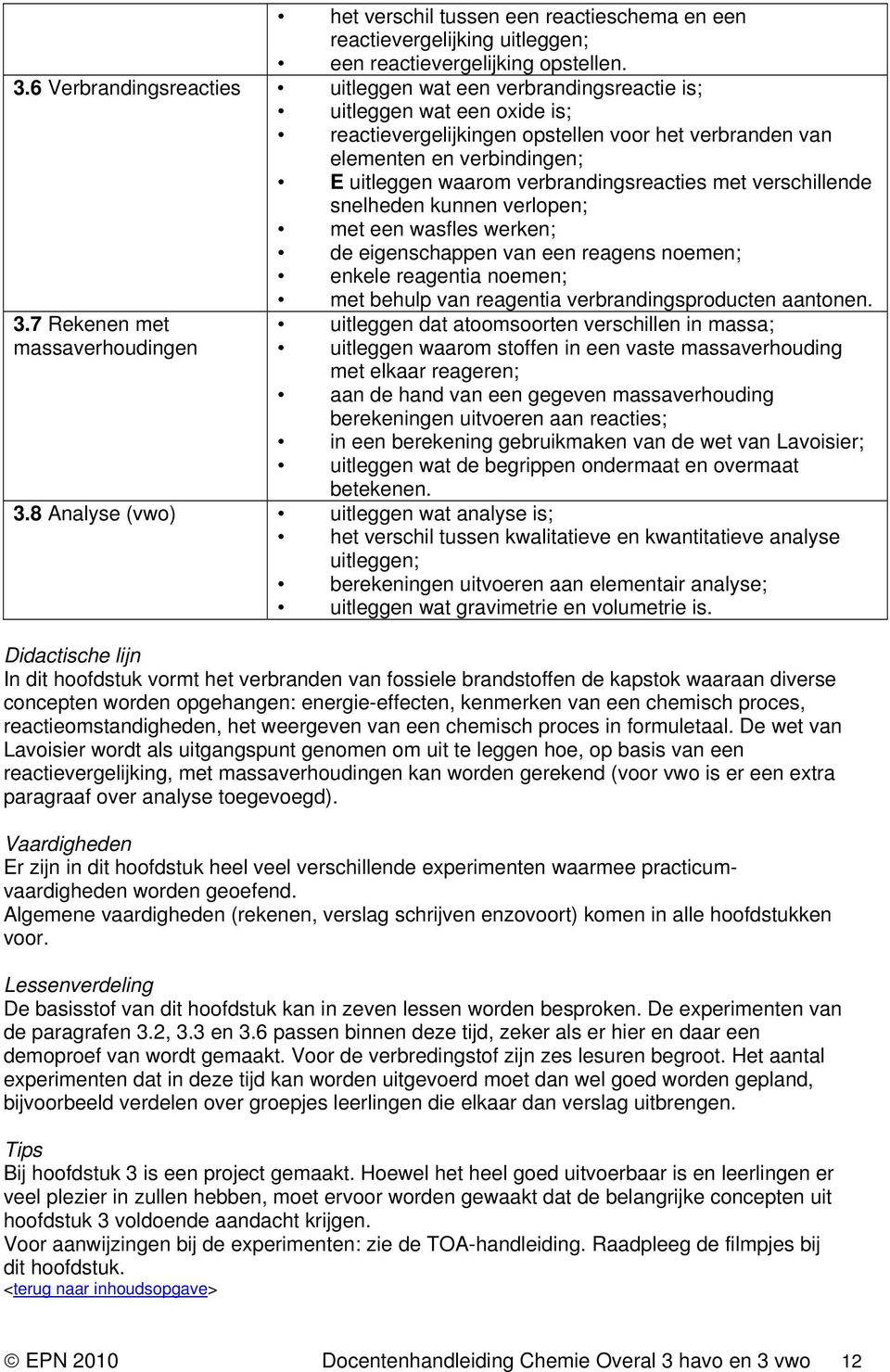 verbrandingsreacties met verschillende snelheden kunnen verlopen; met een wasfles werken; de eigenschappen van een reagens noemen; enkele reagentia noemen; met behulp van reagentia