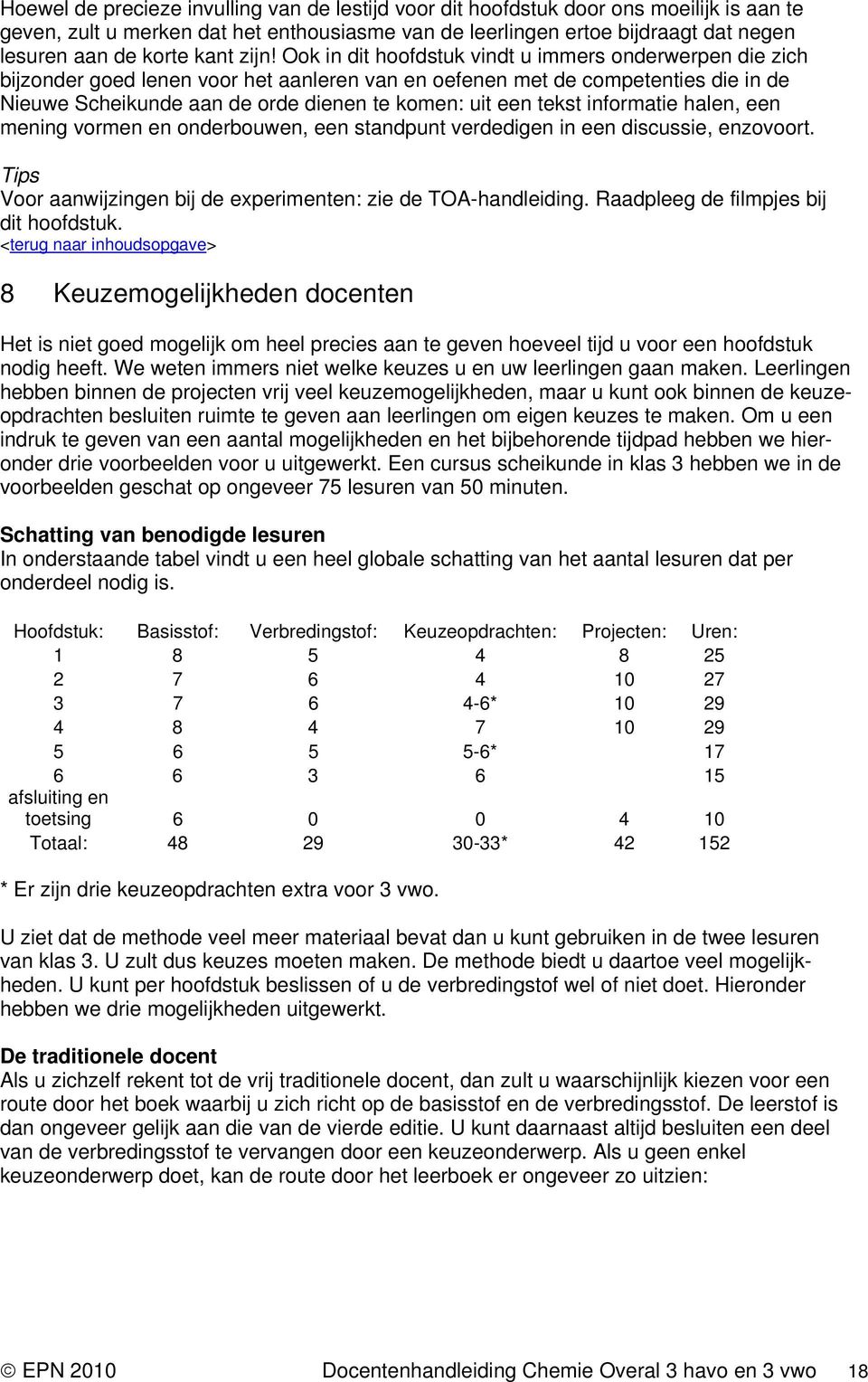 Ook in dit hoofdstuk vindt u immers onderwerpen die zich bijzonder goed lenen voor het aanleren van en oefenen met de competenties die in de Nieuwe Scheikunde aan de orde dienen te komen: uit een