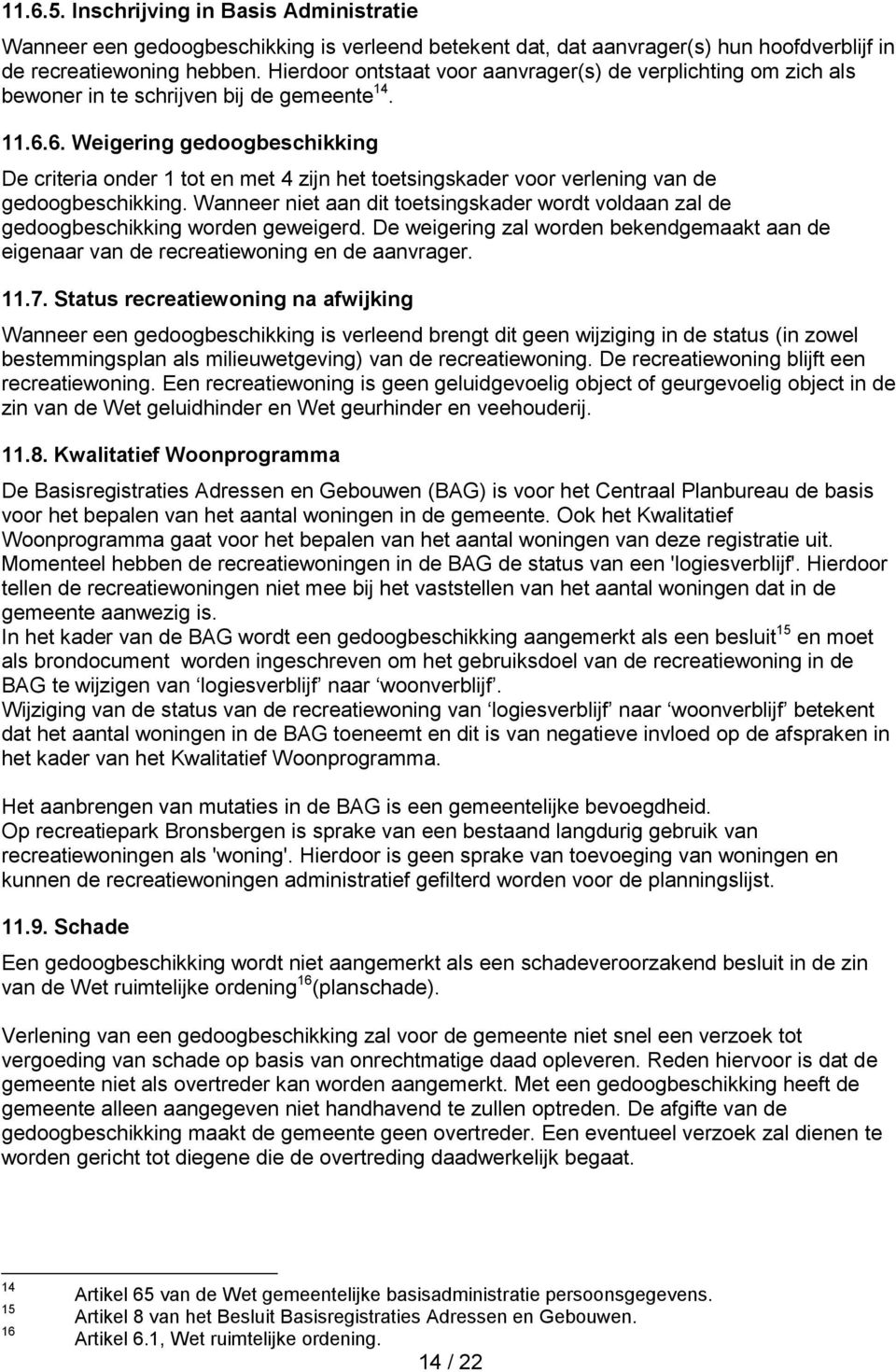 6. Weigering gedoogbeschikking De criteria onder 1 tot en met 4 zijn het toetsingskader voor verlening van de gedoogbeschikking.