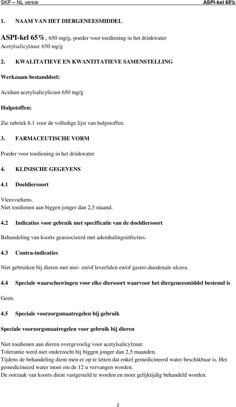 FARMACEUTISCHE VORM Poeder voor toediening in het drinkwater 4. KLINISCHE GEGEVENS 4.1 Doeldiersoort Vleesvarkens. Niet toedienen aan biggen jonger dan 2,5 maand. 4.2 Indicaties voor gebruik met specificatie van de doeldiersoort Behandeling van koorts geassocieerd met ademhalingsinfecties.