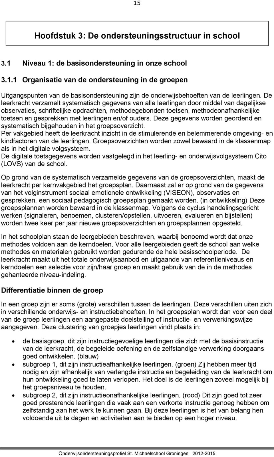 gesprekken met leerlingen en/of ouders. Deze gegevens worden geordend en systematisch bijgehouden in het groepsoverzicht.