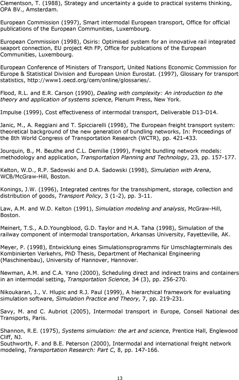 European Commission (1998), Osiris: Optimised system for an innovative rail integrated seaport connection, EU project 4th FP, Office for publications of the European Communities, Luxembourg.