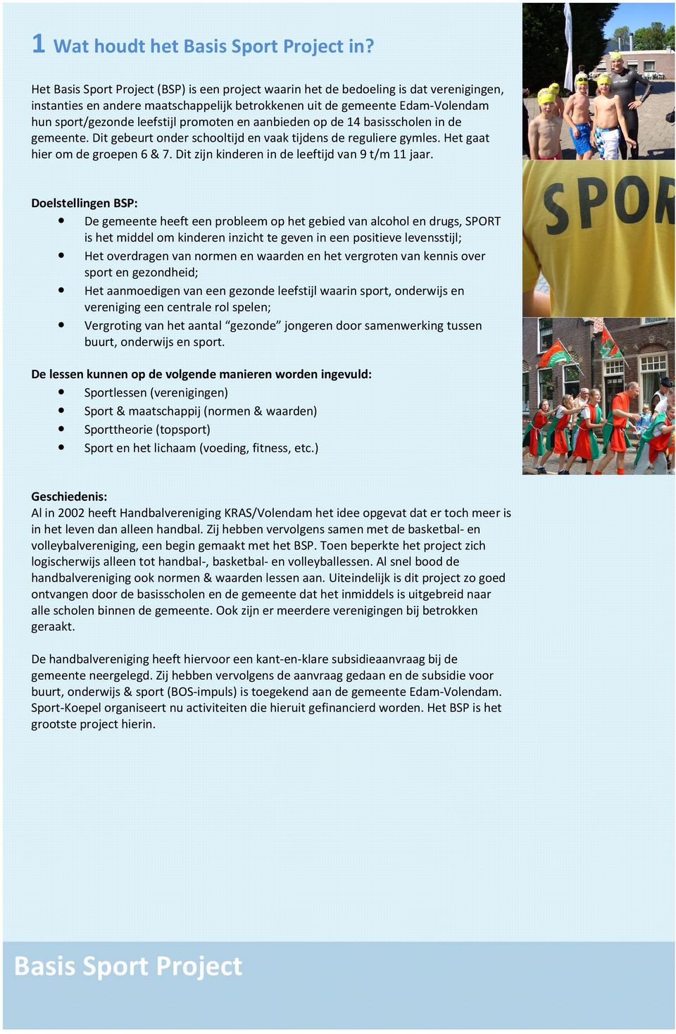 op de 14 basisscholen in de gemeente. Dit gebeurt onder schooltijd en vaak tijdens de reguliere gymles. Het gaat hier om de groepen 6 & 7. Dit zijn kinderen in de leeftijd van 9 t/m 11 jaar.