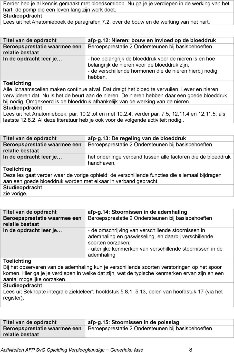 12: Nieren: bouw en invloed op de bloeddruk - hoe belangrijk de bloeddruk voor de nieren is en hoe belangrijk de nieren voor de bloeddruk zijn; - de verschillende hormonen die de nieren hierbij nodig