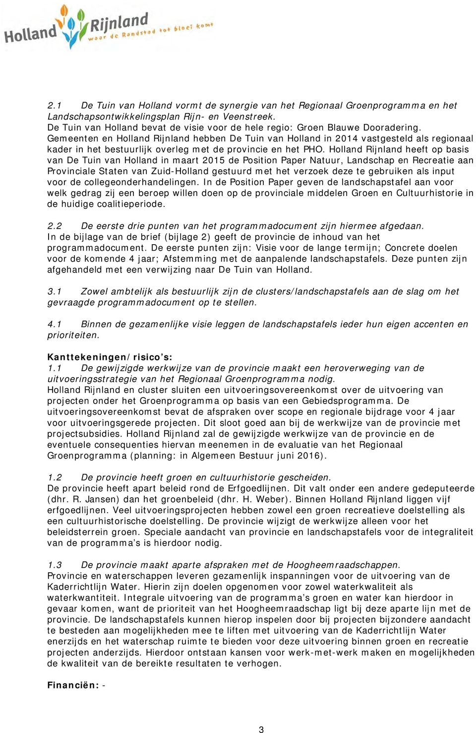 Gemeenten en Holland Rijnland hebben De Tuin van Holland in 2014 vastgesteld als regionaal kader in het bestuurlijk overleg met de provincie en het PHO.