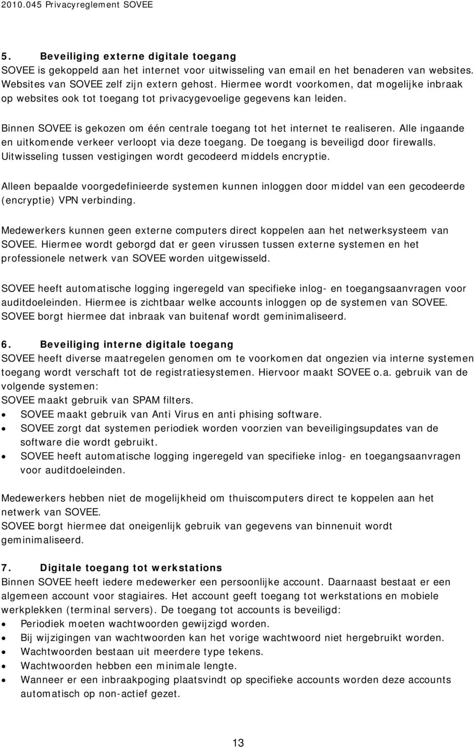 Alle ingaande en uitkomende verkeer verloopt via deze toegang. De toegang is beveiligd door firewalls. Uitwisseling tussen vestigingen wordt gecodeerd middels encryptie.