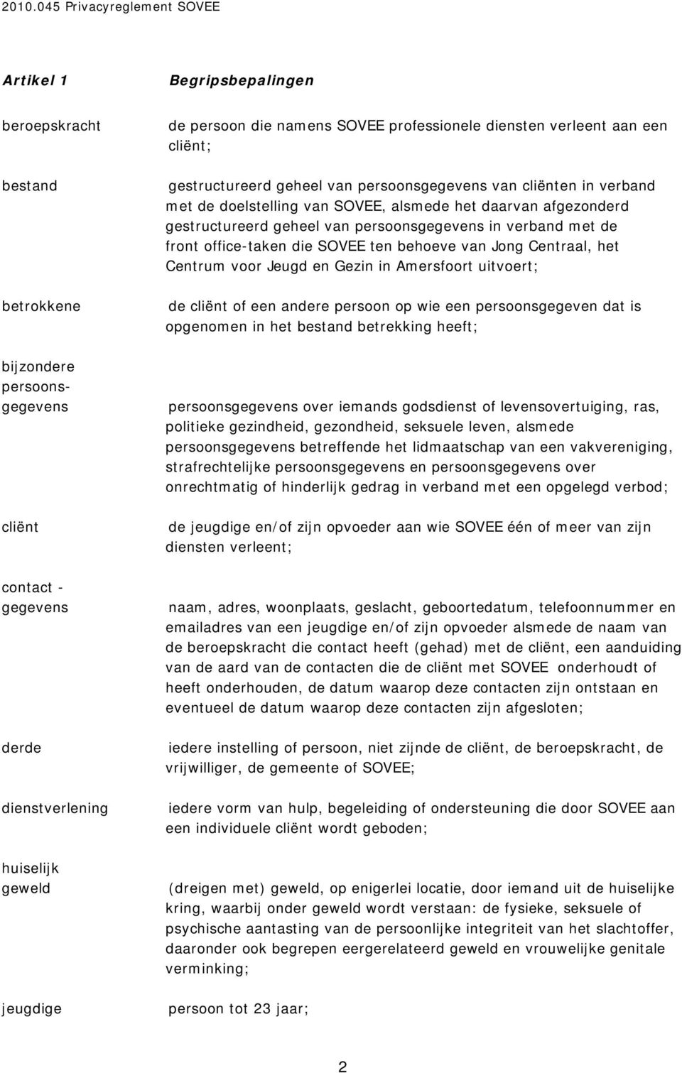 behoeve van Jong Centraal, het Centrum voor Jeugd en Gezin in Amersfoort uitvoert; de cliënt of een andere persoon op wie een persoonsgegeven dat is opgenomen in het bestand betrekking heeft;