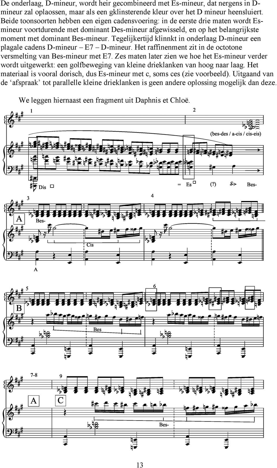 Tegelijkertijd klinnkt in onderlaag D-mineur een plagale cadens D-mineur E7 D-mineur. Het raffinenment zit in de octotone versmelting van Bes-mineur met E7.