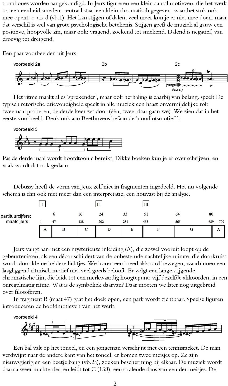 Stijgen geeft de muziek al gauw een positieve, hoopvolle zin, maar ook: vragend, zoekend tot smekend. Dalend is negatief, van droevig tot dreigend.