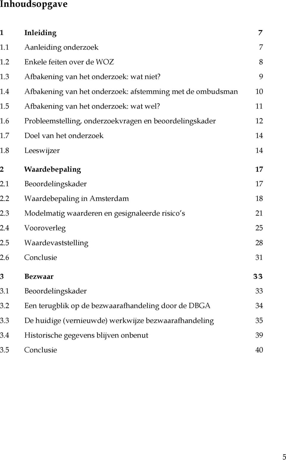 7 Doel van het onderzoek 14 1.8 Leeswijzer 14 2 Waardebepaling 17 2.1 Beoordelingskader 17 2.2 Waardebepaling in Amsterdam 18 2.3 Modelmatig waarderen en gesignaleerde risico s 21 2.