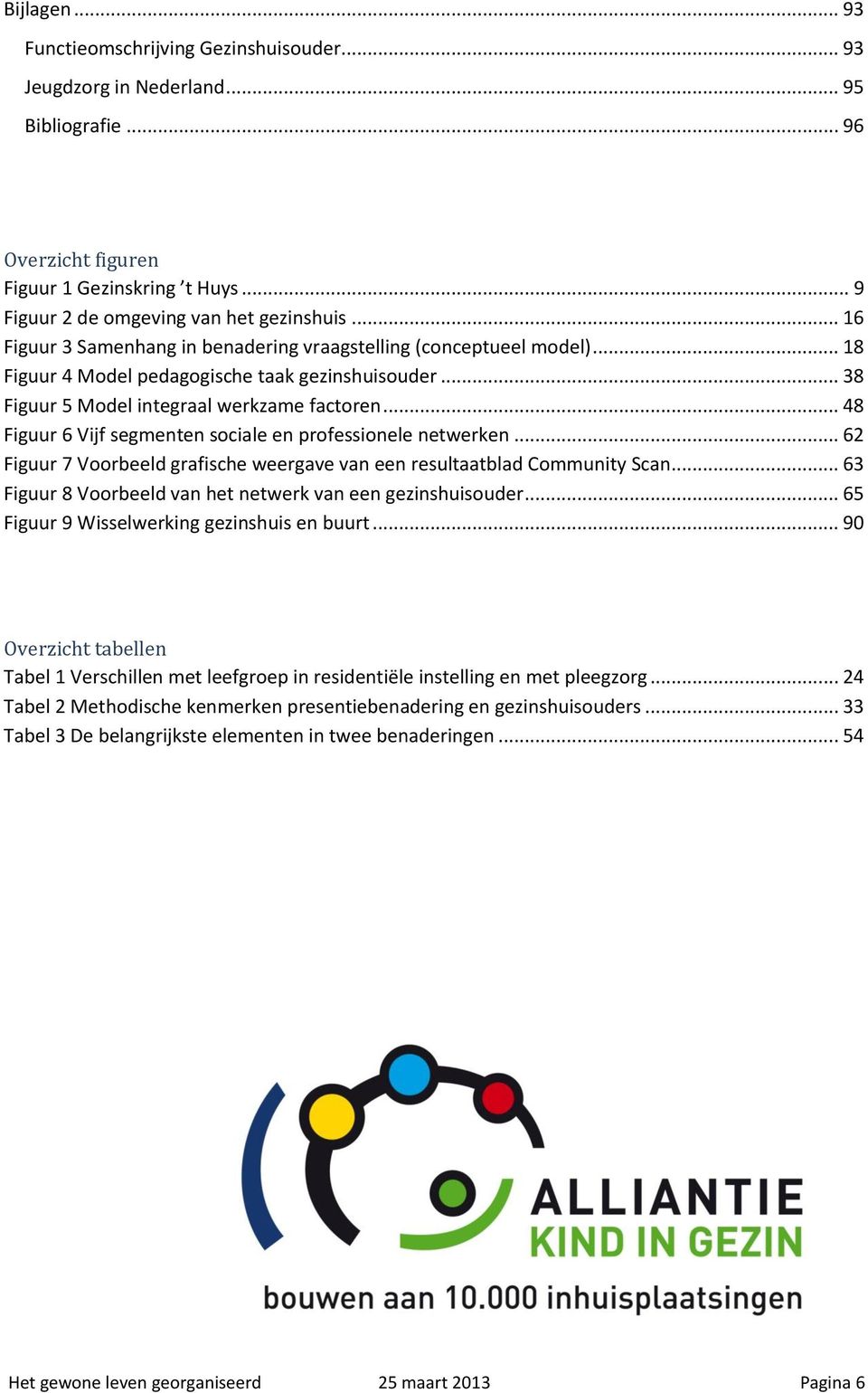 .. 48 Figuur 6 Vijf segmenten sociale en professionele netwerken... 62 Figuur 7 Voorbeeld grafische weergave van een resultaatblad Community Scan.