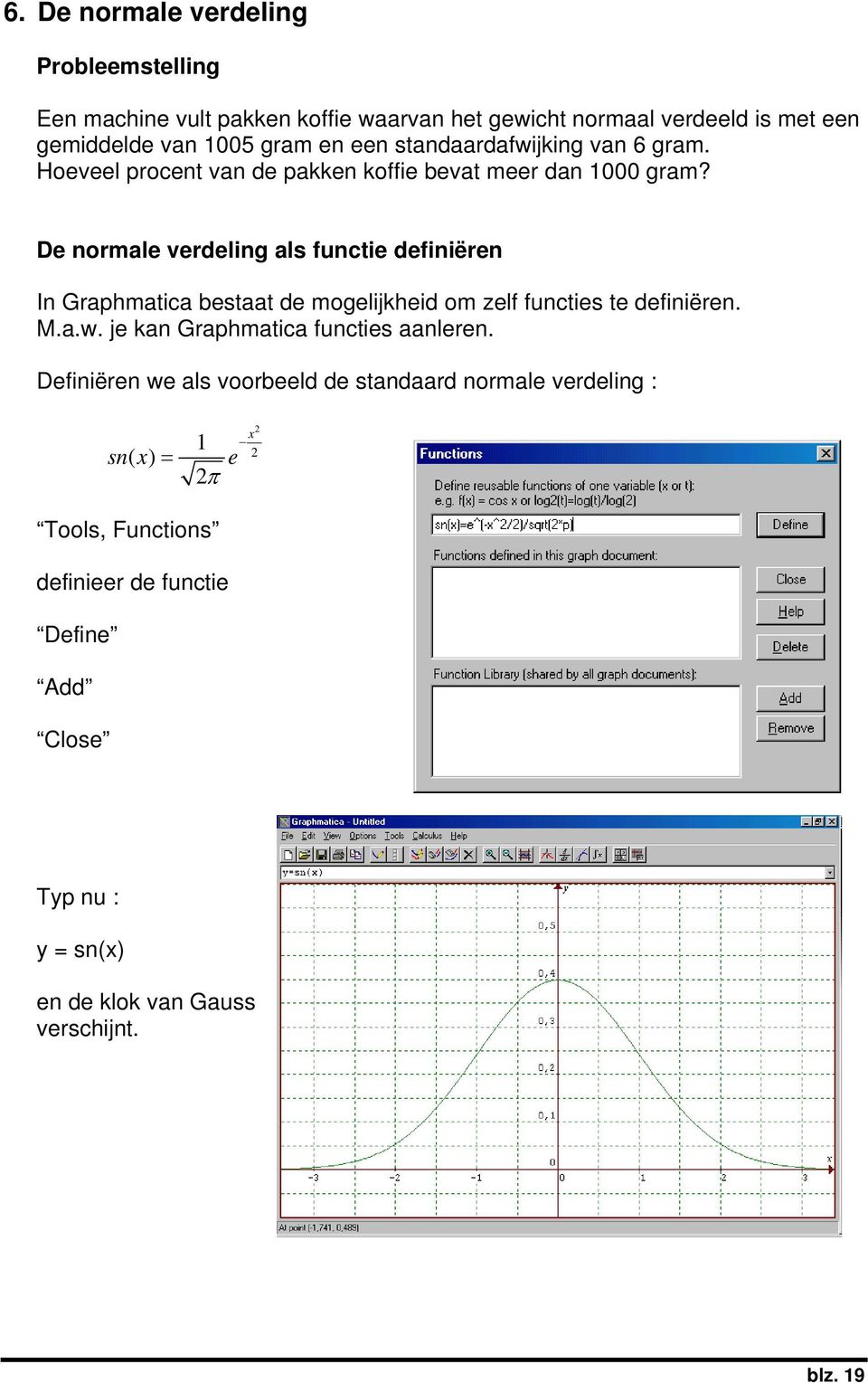 De normale verdeling als functie definiëren In Graphmatica bestaat de mogelijkheid om zelf functies te definiëren. M.a.w.