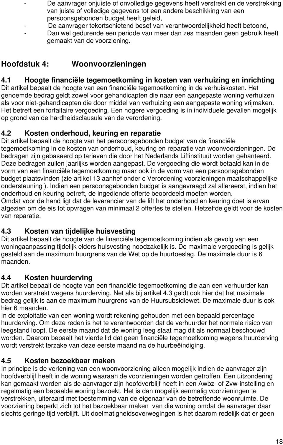 Hoofdstuk 4: Woonvoorzieningen 4.1 Hoogte financiële tegemoetkoming in kosten van verhuizing en inrichting Dit artikel bepaalt de hoogte van een financiële tegemoetkoming in de verhuiskosten.