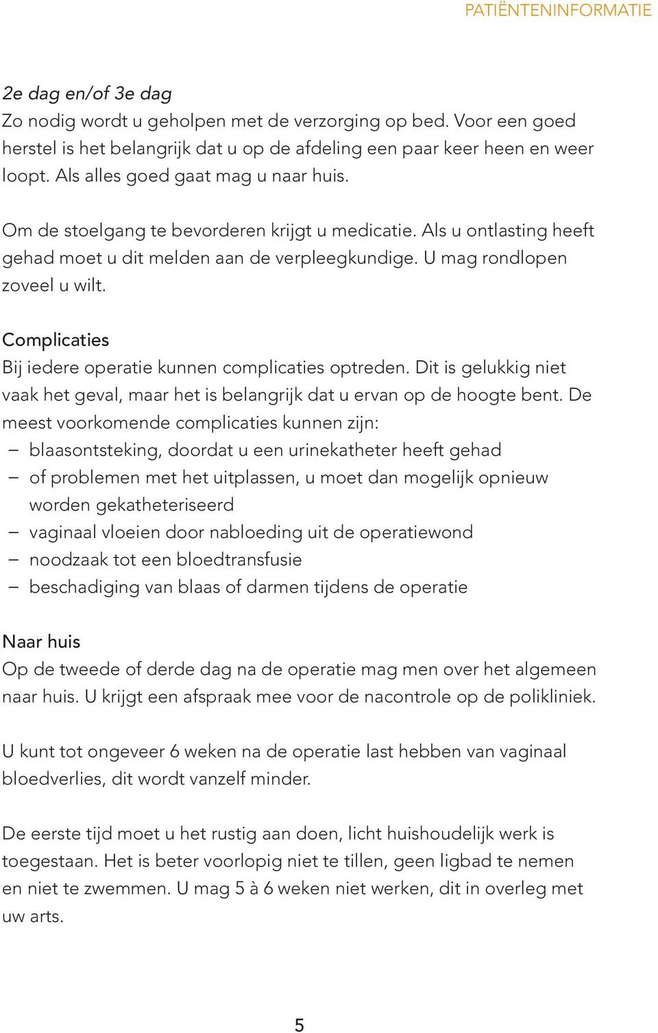 Complicaties Bij iedere operatie kunnen complicaties optreden. Dit is gelukkig niet vaak het geval, maar het is belangrijk dat u ervan op de hoogte bent.