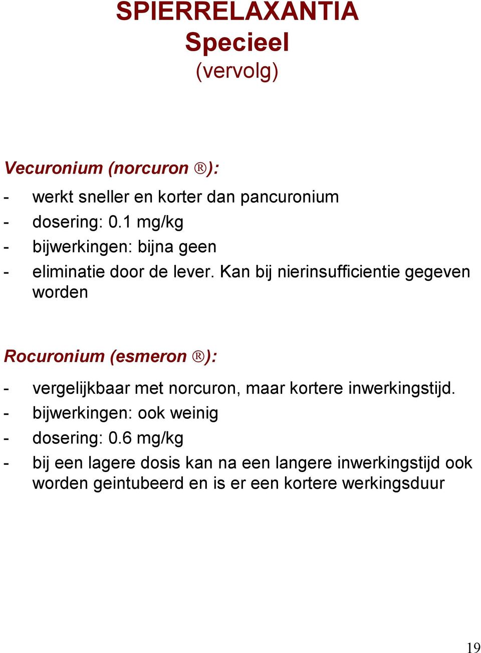 Kan bij nierinsufficientie gegeven worden Rocuronium (esmeron ): - vergelijkbaar met norcuron, maar kortere