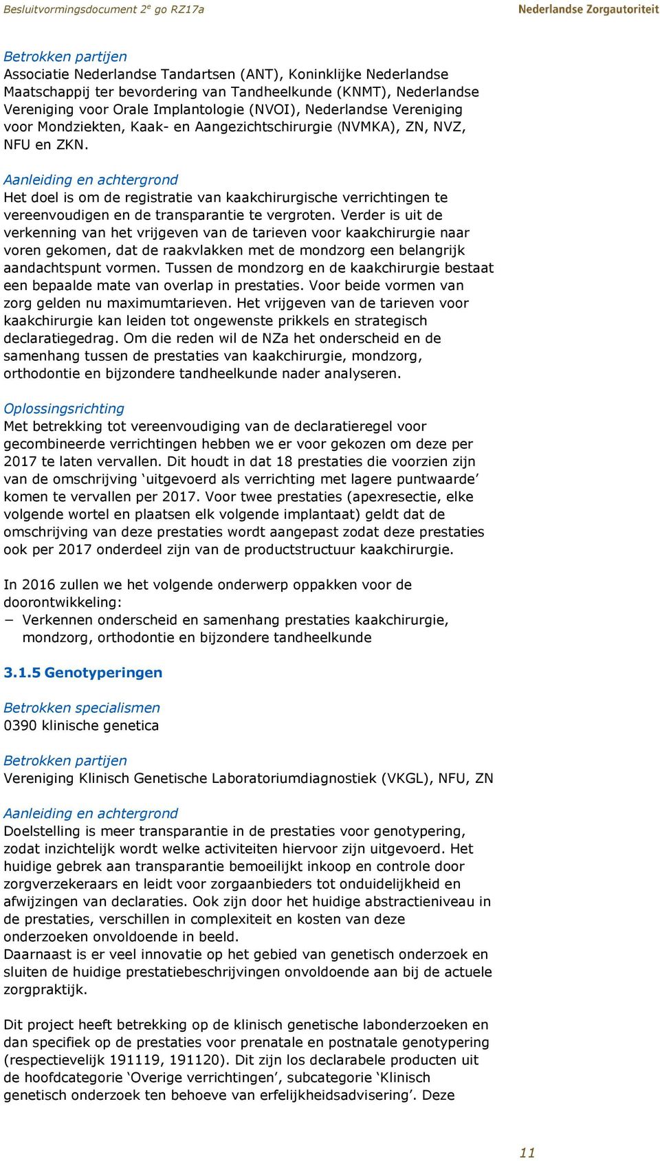 Aanleiding en achtergrond Het doel is om de registratie van kaakchirurgische verrichtingen te vereenvoudigen en de transparantie te vergroten.