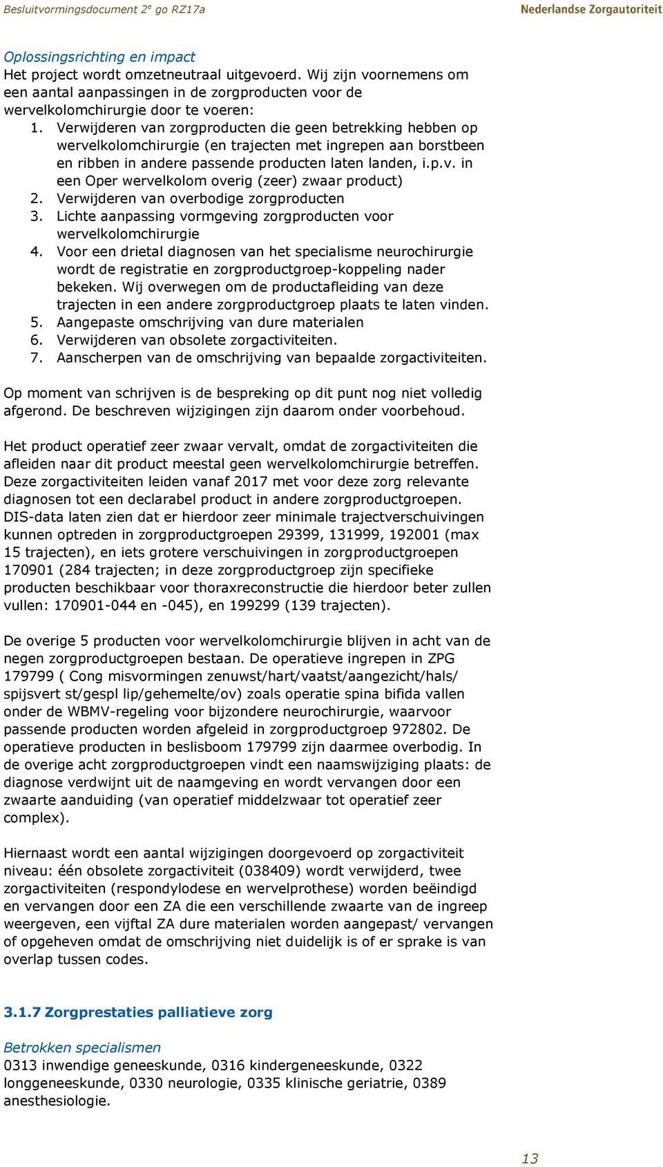 Verwijderen van zorgproducten die geen betrekking hebben op wervelkolomchirurgie (en trajecten met ingrepen aan borstbeen en ribben in andere passende producten laten landen, i.p.v. in een Oper wervelkolom overig (zeer) zwaar product) 2.