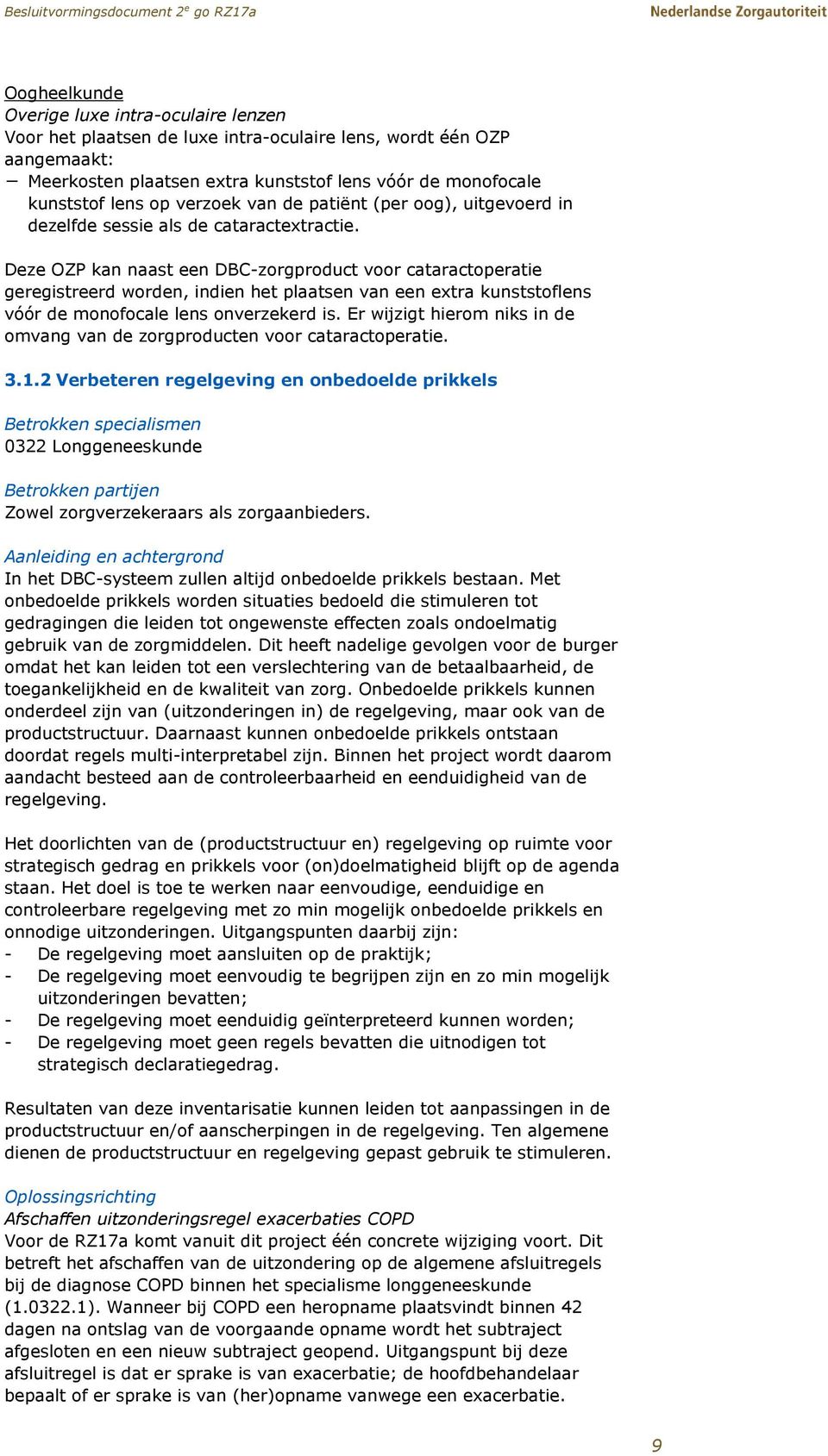 Deze OZP kan naast een DBC-zorgproduct voor cataractoperatie geregistreerd worden, indien het plaatsen van een extra kunststoflens vóór de monofocale lens onverzekerd is.