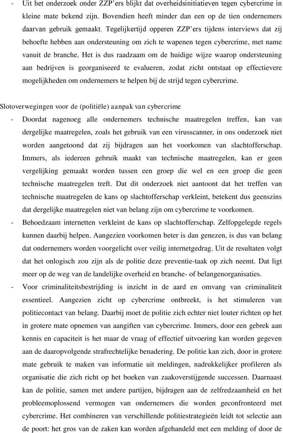 Het is dus raadzaam om de huidige wijze waarop ondersteuning aan bedrijven is georganiseerd te evalueren, zodat zicht ontstaat op effectievere mogelijkheden om ondernemers te helpen bij de strijd