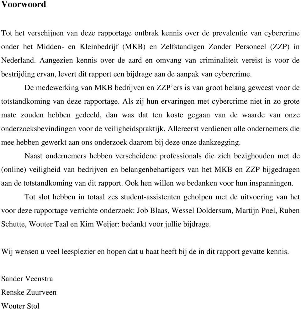 De medewerking van MKB bedrijven en ZZP ers is van groot belang geweest voor de totstandkoming van deze rapportage.