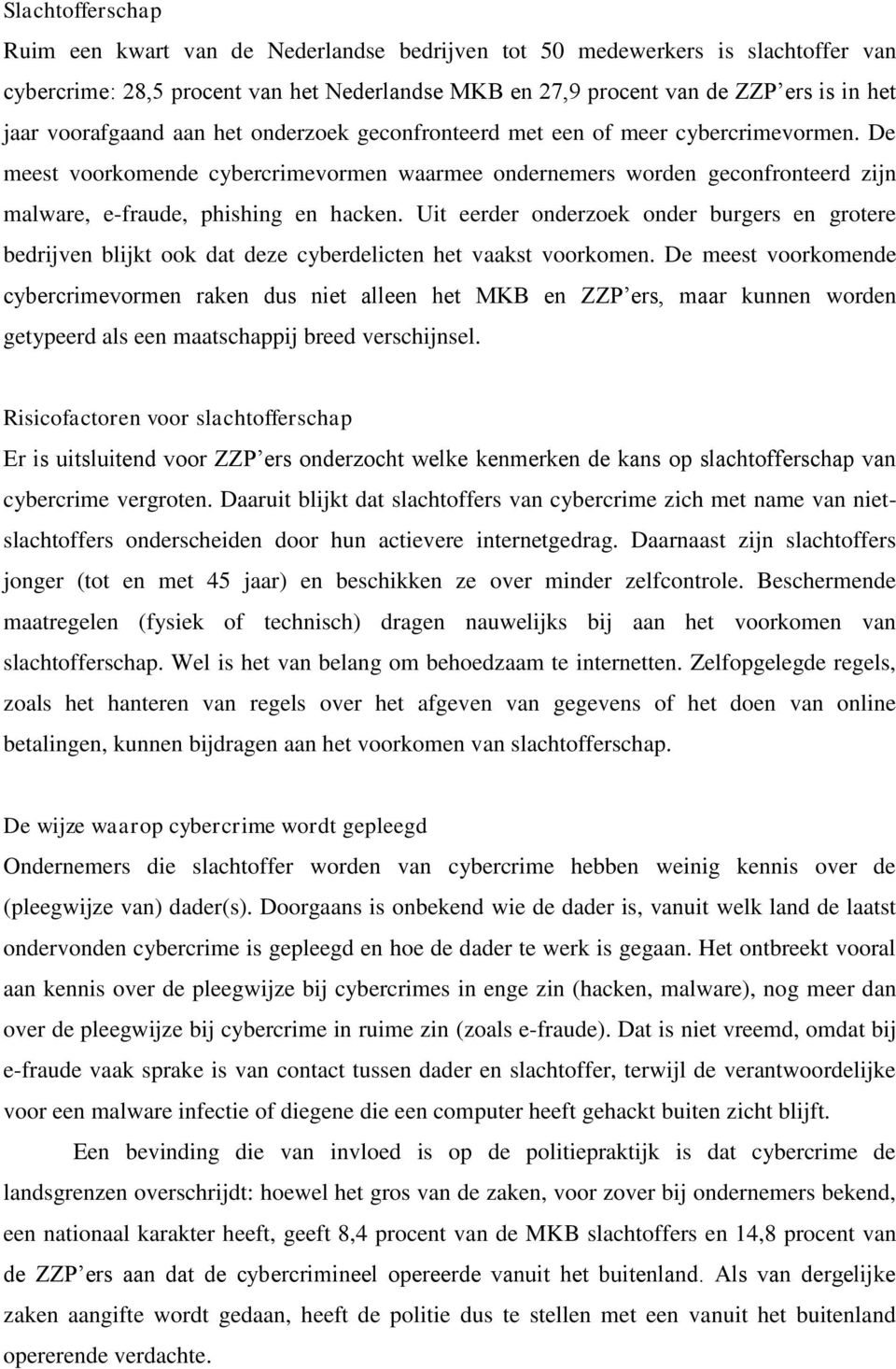 De meest voorkomende cybercrimevormen waarmee ondernemers worden geconfronteerd zijn malware, e-fraude, phishing en hacken.