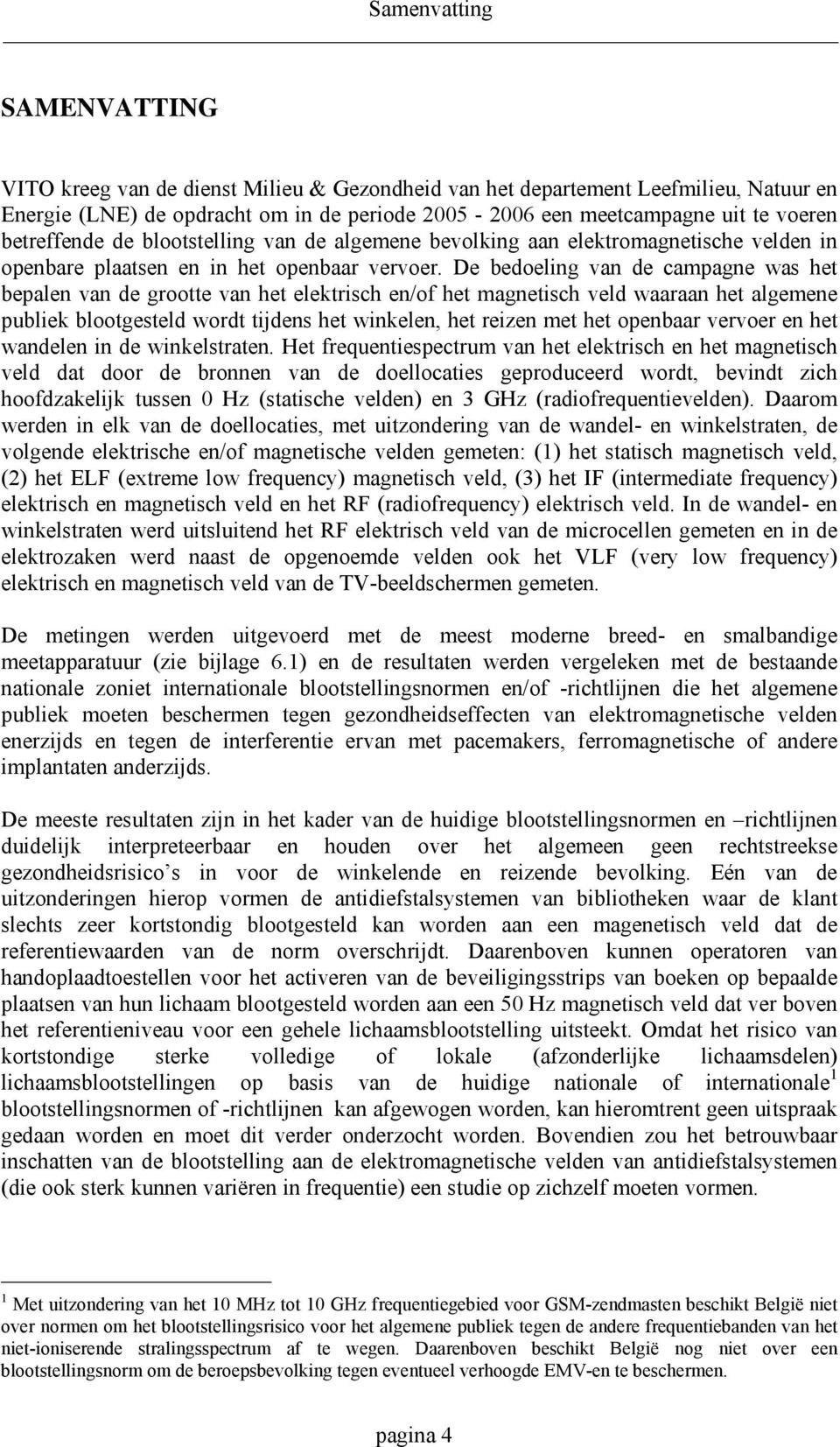 De bedoeling van de campagne was het bepalen van de grootte van het elektrisch en/of het magnetisch veld waaraan het algemene publiek blootgesteld wordt tijdens het winkelen, het reizen met het