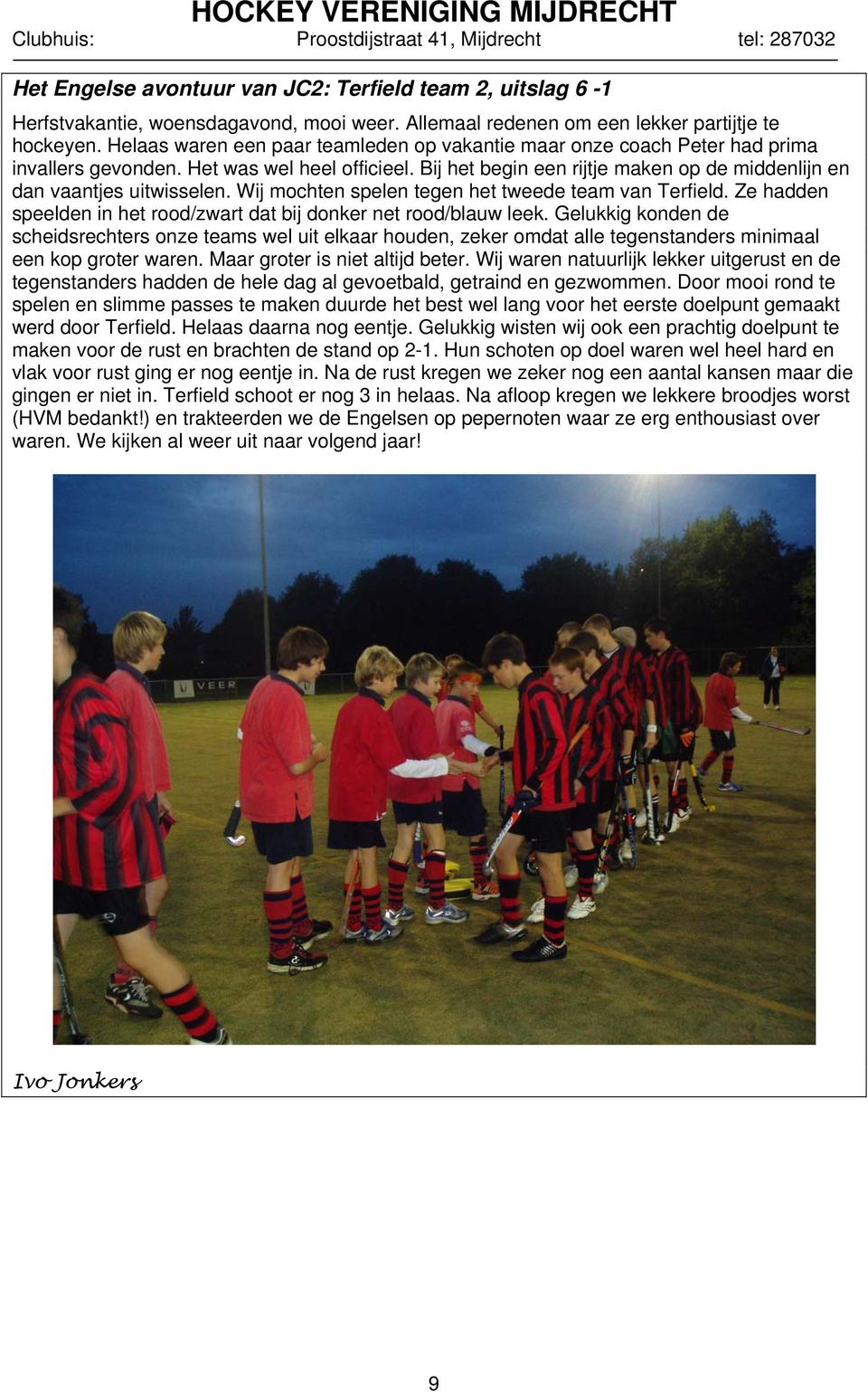 Wij mochten spelen tegen het tweede team van Terfield. Ze hadden speelden in het rood/zwart dat bij donker net rood/blauw leek.