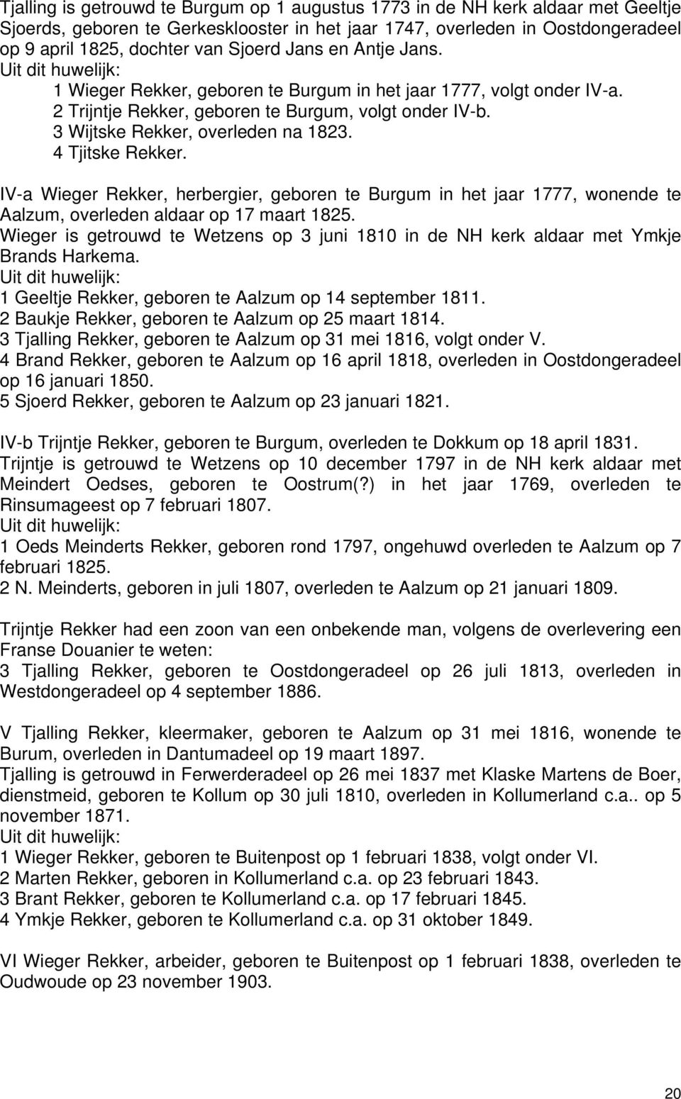 3 Wijtske Rekker, overleden na 1823. 4 Tjitske Rekker. IV-a Wieger Rekker, herbergier, geboren te Burgum in het jaar 1777, wonende te Aalzum, overleden aldaar op 17 maart 1825.