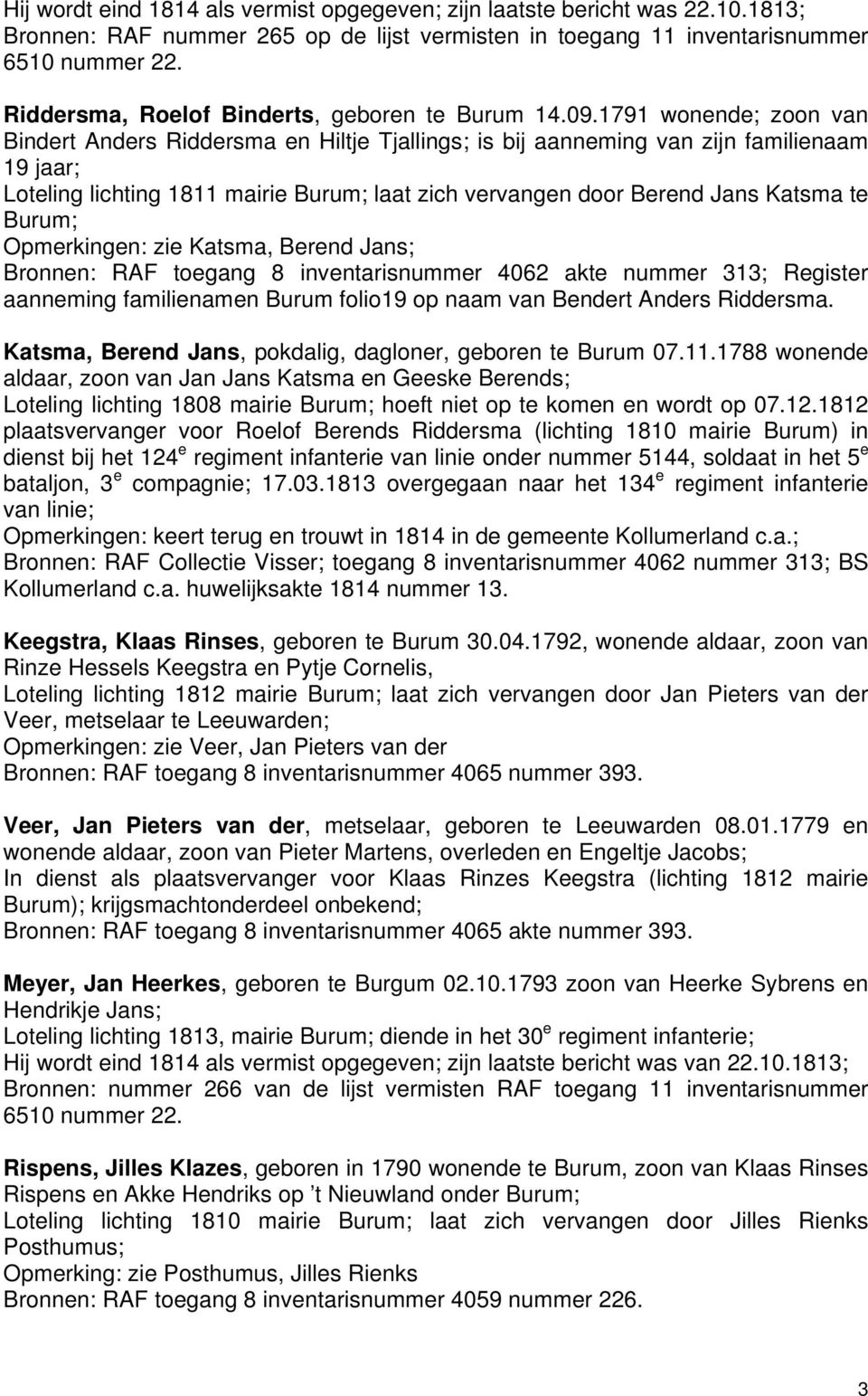 1791 wonende; zoon van Bindert Anders Riddersma en Hiltje Tjallings; is bij aanneming van zijn familienaam 19 jaar; Loteling lichting 1811 mairie Burum; laat zich vervangen door Berend Jans Katsma te