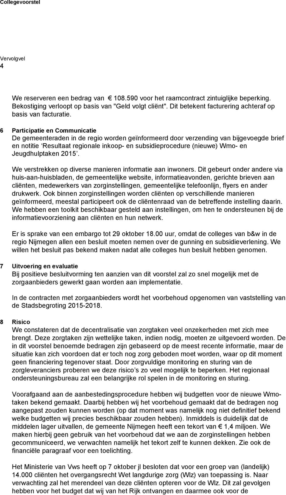 6 Participatie en Communicatie De gemeenteraden in de regio worden geïnformeerd door verzending van bijgevoegde brief en notitie Resultaat regionale inkoop- en subsidieprocedure (nieuwe) Wmo- en