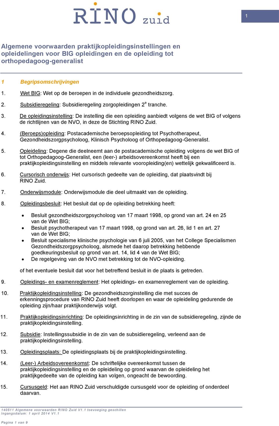 De opleidingsinstelling: De instelling die een opleiding aanbiedt volgens de wet BIG of volgens de richtlijnen van de NVO, in deze de Stichting RINO Zuid. 4.