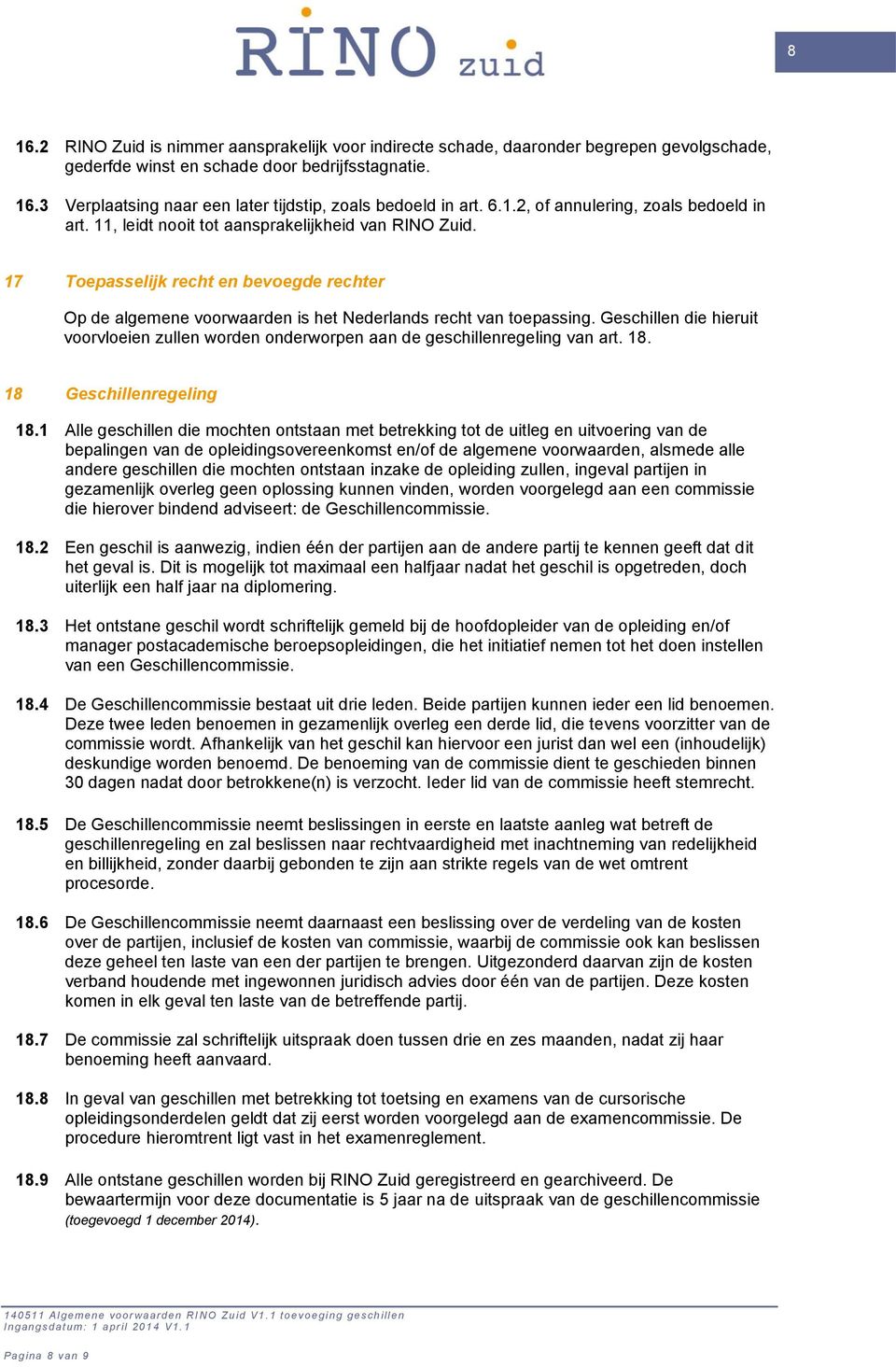 17 Toepasselijk recht en bevoegde rechter Op de algemene voorwaarden is het Nederlands recht van toepassing.