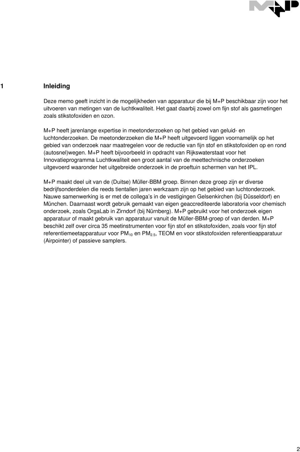 De meetonderzoeken die M+P heeft uitgevoerd liggen voornamelijk op het gebied van onderzoek naar maatregelen voor de reductie van fijn stof en stikstofoxiden op en rond (autosnel)wegen.