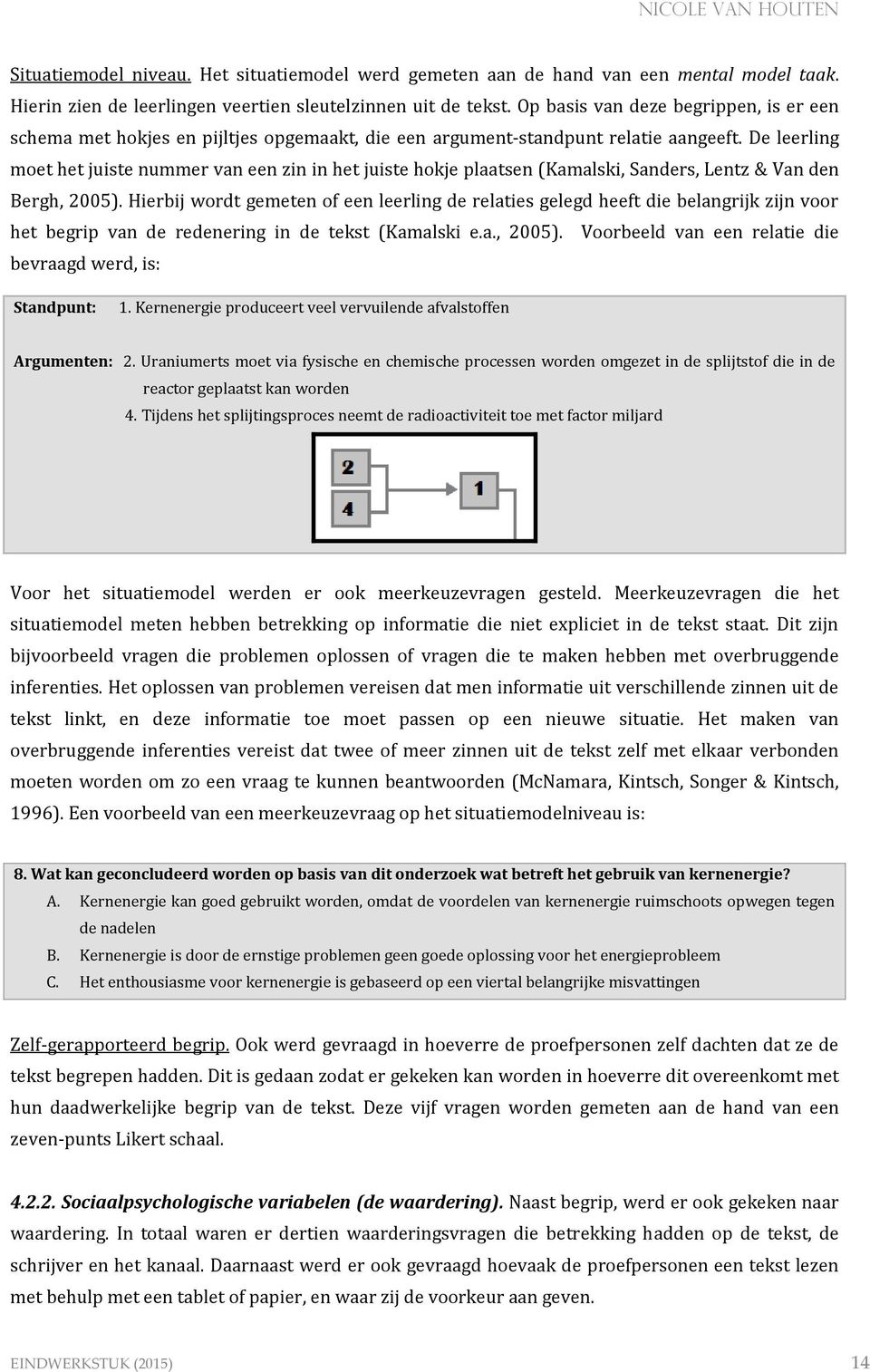 De leerling moet het juiste nummer van een zin in het juiste hokje plaatsen (Kamalski, Sanders, Lentz & Van den Bergh, 2005).