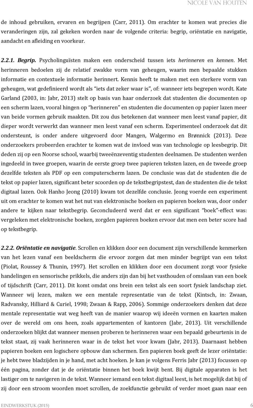 Psycholinguïsten maken een onderscheid tussen iets herinneren en kennen.