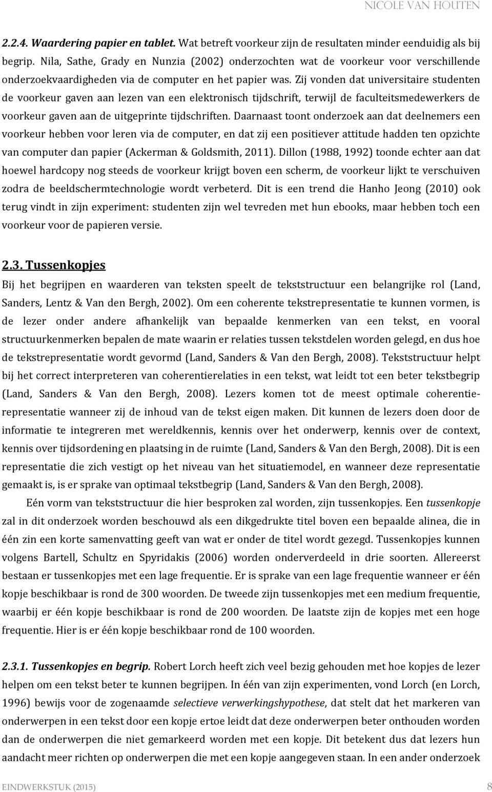 Zij vonden dat universitaire studenten de voorkeur gaven aan lezen van een elektronisch tijdschrift, terwijl de faculteitsmedewerkers de voorkeur gaven aan de uitgeprinte tijdschriften.