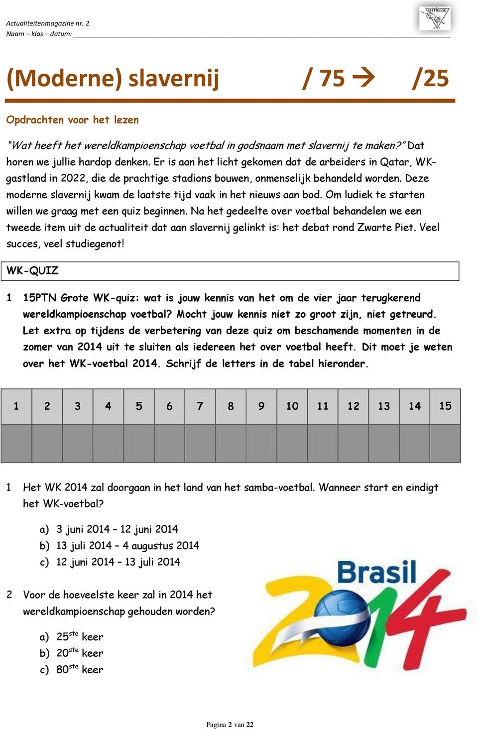 Deze moderne slavernij kwam de laatste tijd vaak in het nieuws aan bod. Om ludiek te starten willen we graag met een quiz beginnen.