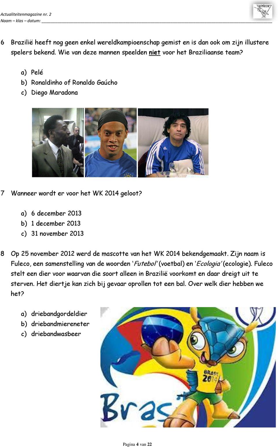 a) 6 december 2013 b) 1 december 2013 c) 31 november 2013 8 Op 25 november 2012 werd de mascotte van het WK 2014 bekendgemaakt.