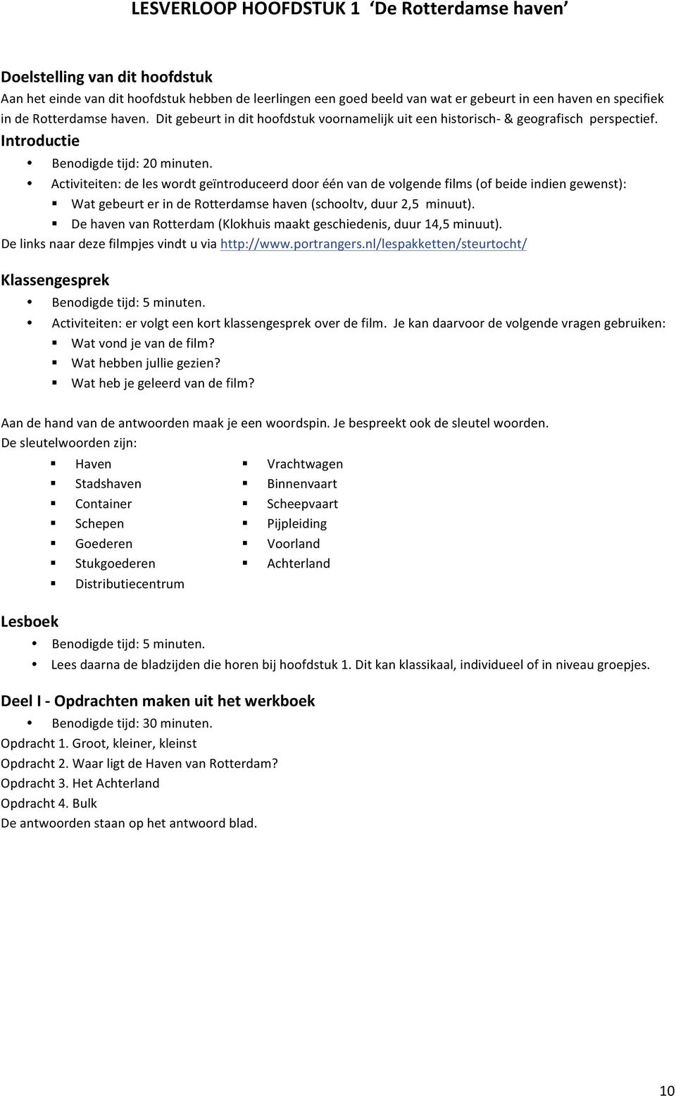 Activiteiten: de les wordt geïntroduceerd door één van de volgende films (of beide indien gewenst): Wat gebeurt er in de Rotterdamse haven (schooltv, duur 2,5 minuut).