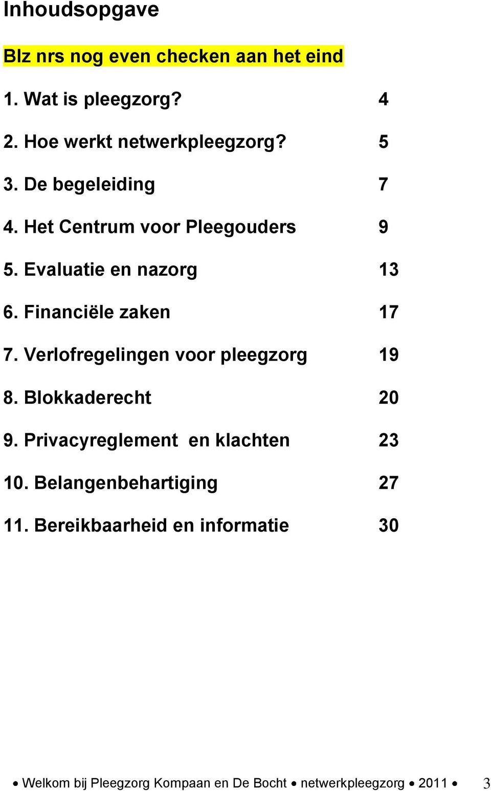 Verlofregelingen voor pleegzorg 19 8. Blokkaderecht 20 9. Privacyreglement en klachten 23 10.