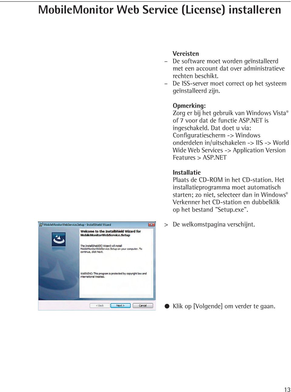 Dat doet u via: Configuratiescherm -> Windows onderdelen in/uitschakelen -> IIS -> World Wide Web Services -> Application Version Features > ASP.