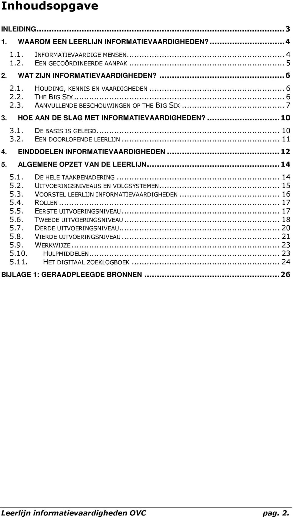 EINDDOELEN INFORMATIEVAARDIGHEDEN...12 5. ALGEMENE OPZET VAN DE LEERLIJN...14 5.1. DE HELE TAAKBENADERING... 14 5.2. UITVOERINGSNIVEAUS EN VOLGSYSTEMEN... 15 5.3.