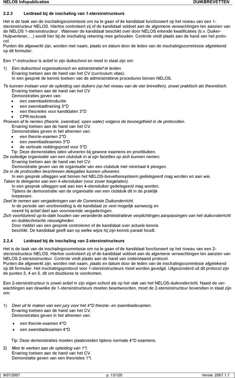 Controle vindt plaats aan de hand van het protocol. Punten die afgewerkt zijn, worden met naam, plaats en datum door de leden van de inschalingscommissie afgetekend op dit formulier.