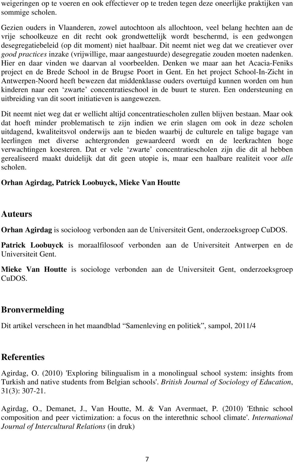 moment) niet haalbaar. Dit neemt niet weg dat we creatiever over good practices inzake (vrijwillige, maar aangestuurde) desegregatie zouden moeten nadenken.