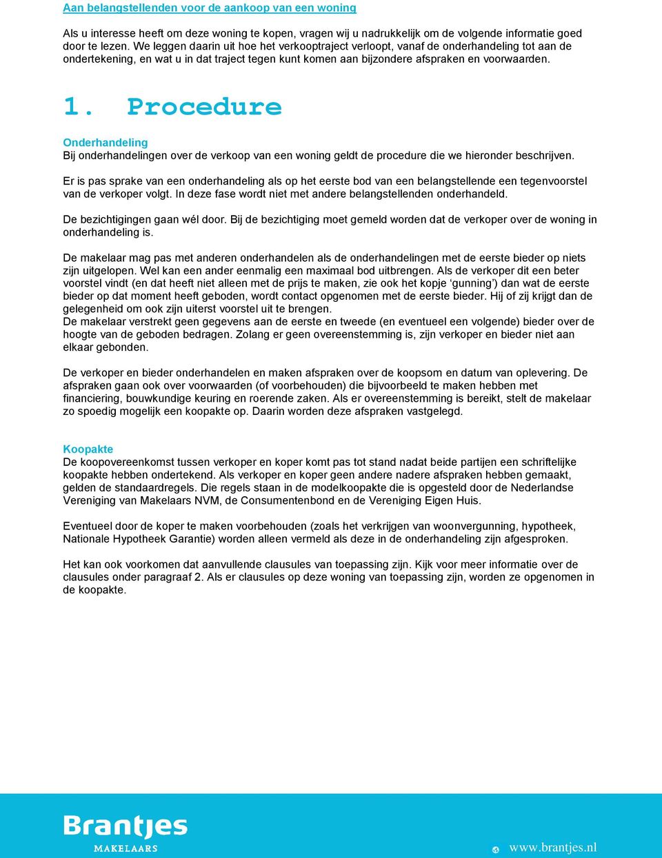 Procedure Onderhandeling Bij onderhandelingen over de verkoop van een woning geldt de procedure die we hieronder beschrijven.